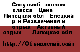 Сноутьюб 'эконом класса › Цена ­ 1 - Липецкая обл., Елецкий р-н Развлечения и отдых » Активный отдых   . Липецкая обл.